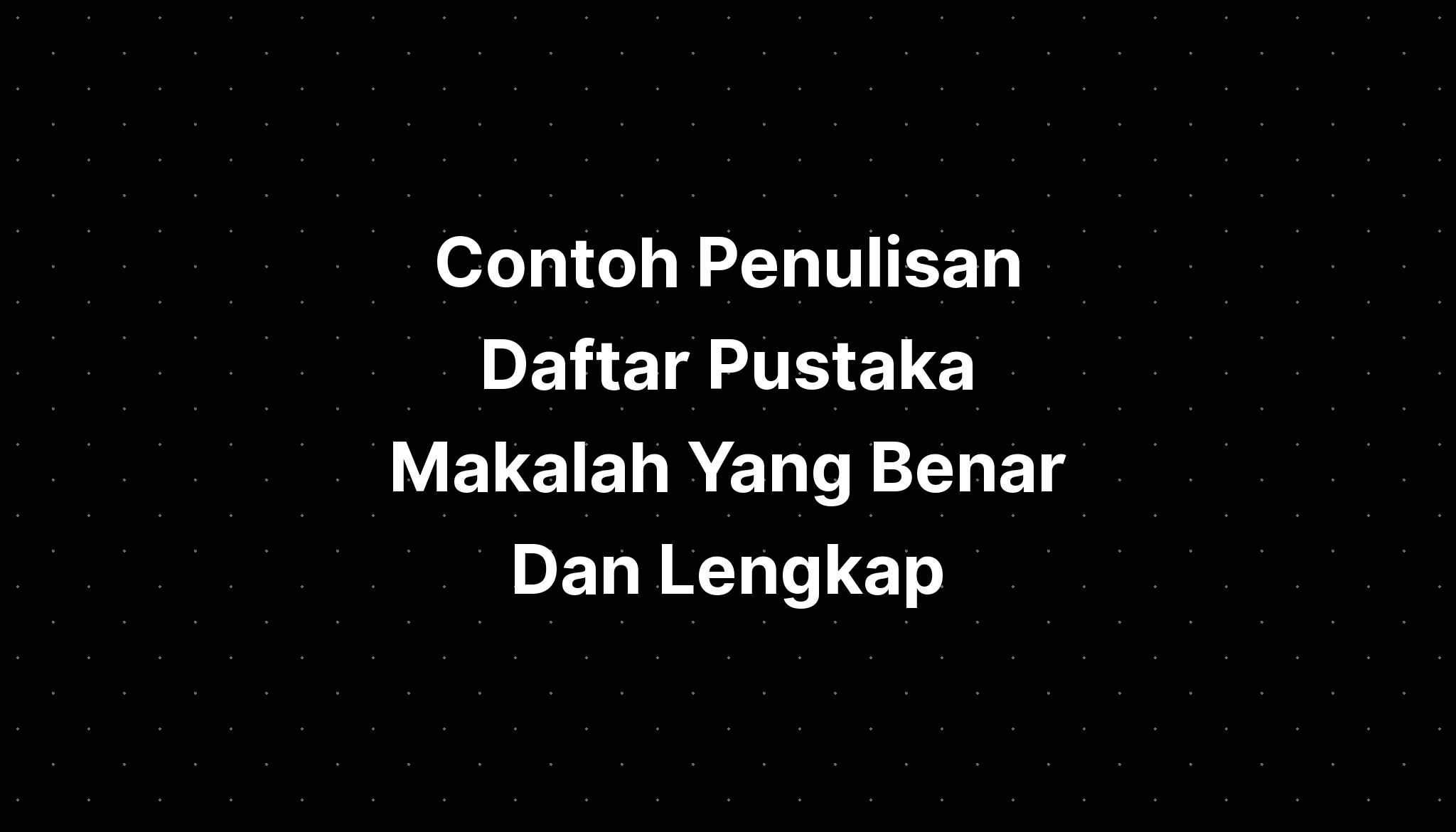 Contoh Penulisan Daftar Pustaka Makalah Yang Benar Dan Lengkap - IMAGESEE